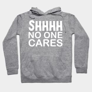 Shhhh! No One Cares. Hoodie